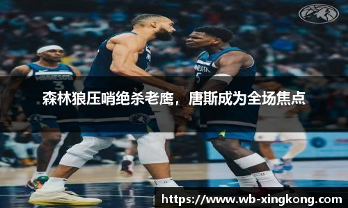 森林狼压哨绝杀老鹰，唐斯成为全场焦点