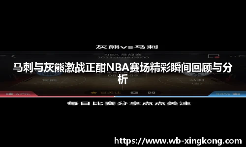 马刺与灰熊激战正酣NBA赛场精彩瞬间回顾与分析
